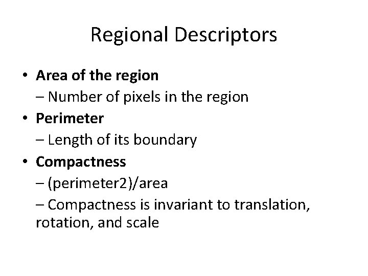 Regional Descriptors • Area of the region – Number of pixels in the region