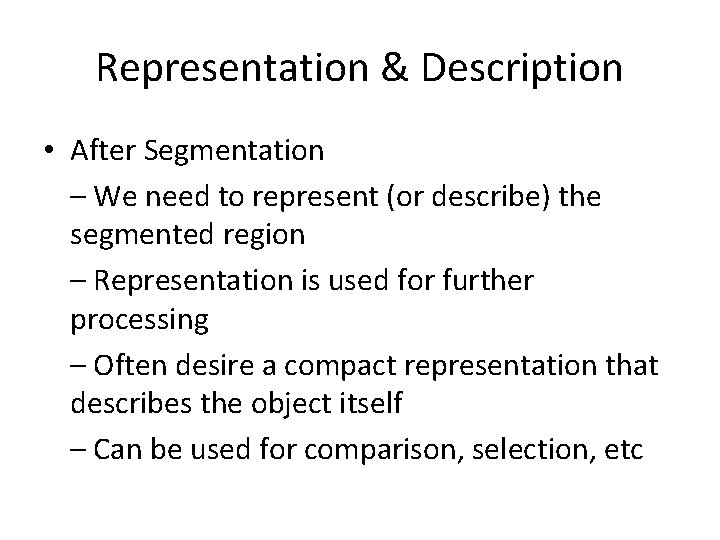 Representation & Description • After Segmentation – We need to represent (or describe) the