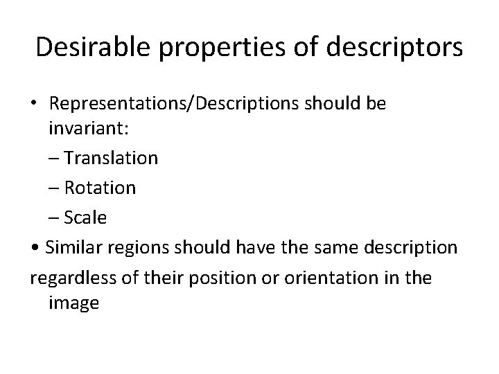 Desirable properties of descriptors • Representations/Descriptions should be invariant: – Translation – Rotation –