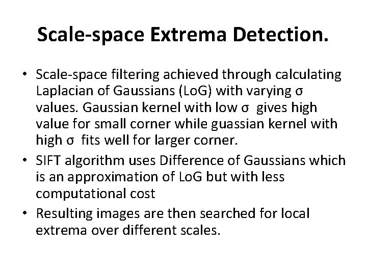 Scale-space Extrema Detection. • Scale-space filtering achieved through calculating Laplacian of Gaussians (Lo. G)