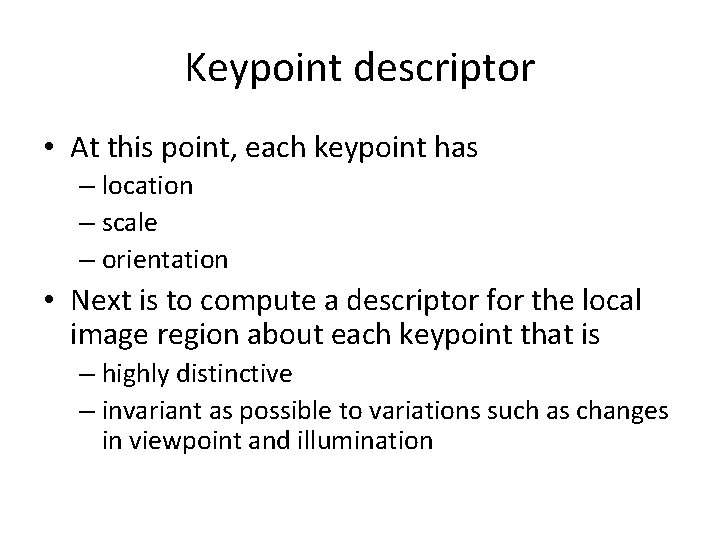 Keypoint descriptor • At this point, each keypoint has – location – scale –