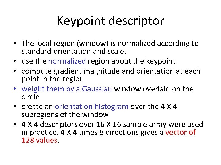 Keypoint descriptor • The local region (window) is normalized according to standard orientation and