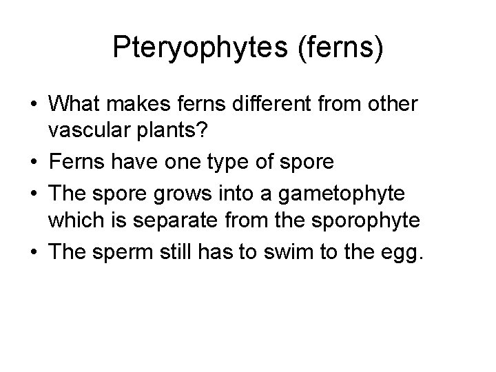 Pteryophytes (ferns) • What makes ferns different from other vascular plants? • Ferns have