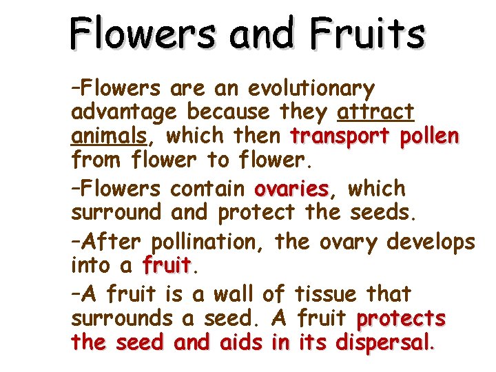 Flowers and Fruits –Flowers are an evolutionary advantage because they attract animals, which then