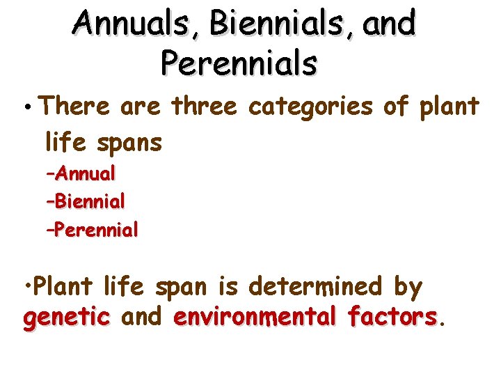 Annuals, Biennials, and Perennials • There are three categories of plant life spans –Annual