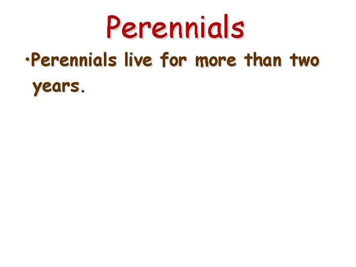 Perennials • Perennials live for more than two years. 