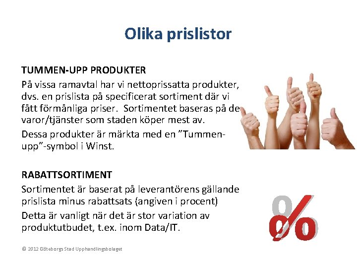 Olika prislistor TUMMEN-UPP PRODUKTER På vissa ramavtal har vi nettoprissatta produkter, dvs. en prislista