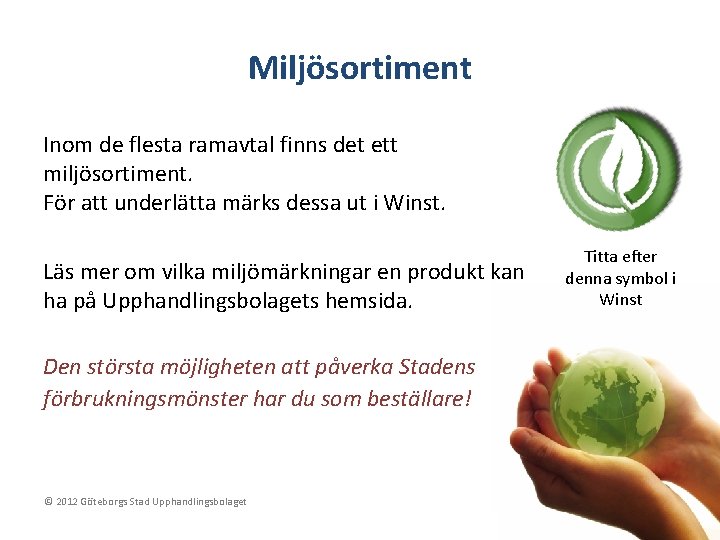 Miljösortiment Inom de flesta ramavtal finns det ett miljösortiment. För att underlätta märks dessa