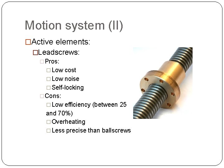 Motion system (II) �Active elements: �Leadscrews: �Pros: � Low cost � Low noise � Motion system (II) �Active elements: �Leadscrews: �Pros: � Low cost � Low noise �