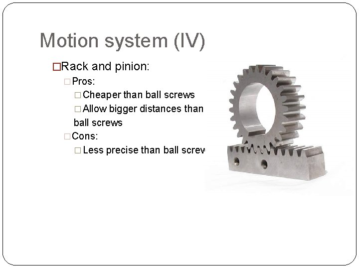Motion system (IV) �Rack and pinion: �Pros: � Cheaper than ball screws � Allow Motion system (IV) �Rack and pinion: �Pros: � Cheaper than ball screws � Allow