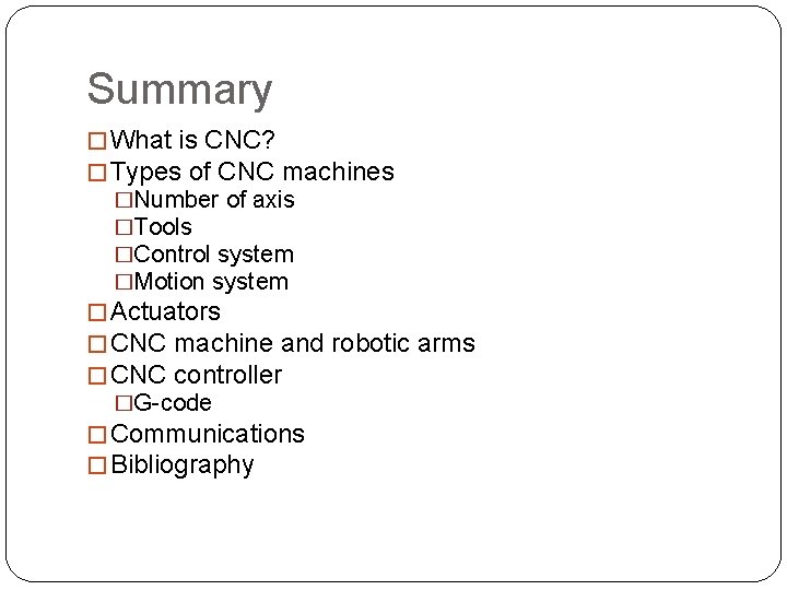 Summary � What is CNC? � Types of CNC machines �Number of axis �Tools Summary � What is CNC? � Types of CNC machines �Number of axis �Tools