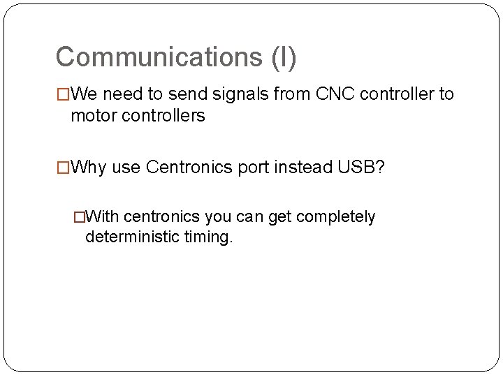 Communications (I) �We need to send signals from CNC controller to motor controllers �Why Communications (I) �We need to send signals from CNC controller to motor controllers �Why