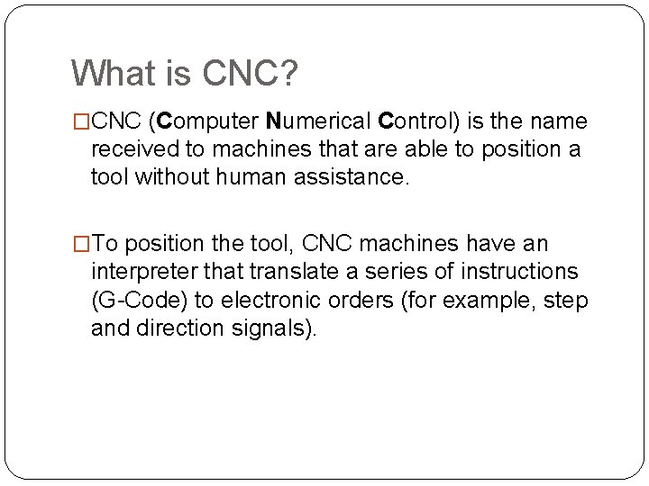What is CNC? �CNC (Computer Numerical Control) is the name received to machines that What is CNC? �CNC (Computer Numerical Control) is the name received to machines that