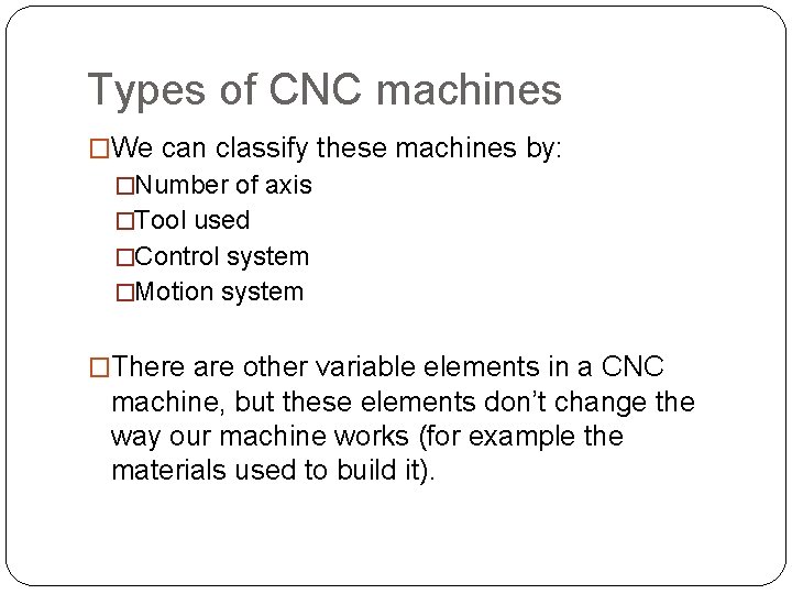 Types of CNC machines �We can classify these machines by: �Number of axis �Tool Types of CNC machines �We can classify these machines by: �Number of axis �Tool
