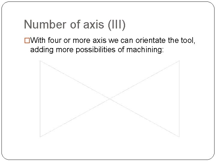 Number of axis (III) �With four or more axis we can orientate the tool, Number of axis (III) �With four or more axis we can orientate the tool,