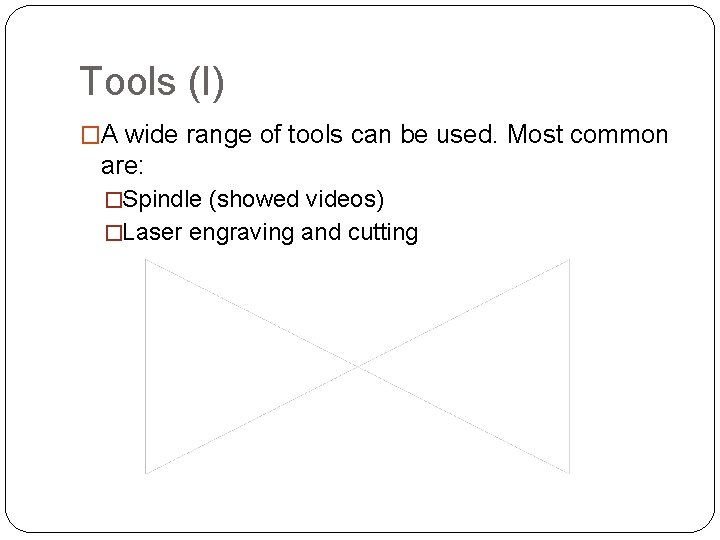 Tools (I) �A wide range of tools can be used. Most common are: �Spindle Tools (I) �A wide range of tools can be used. Most common are: �Spindle