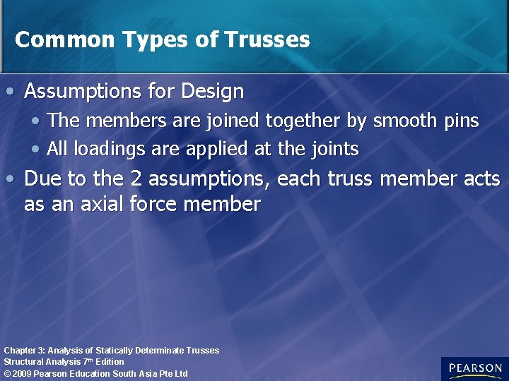 Common Types of Trusses • Assumptions for Design • The members are joined together