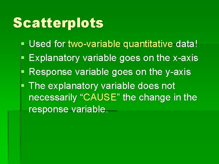 Scatterplots § § Used for two-variable quantitative data! Explanatory variable goes on the x-axis