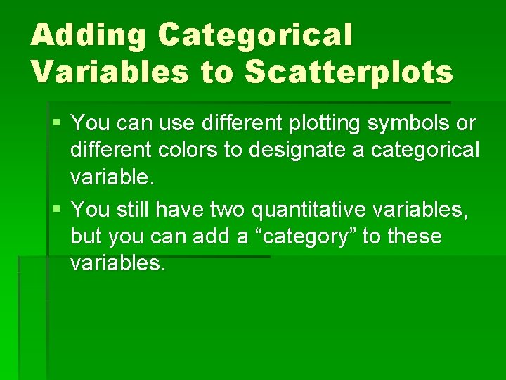 Adding Categorical Variables to Scatterplots § You can use different plotting symbols or different