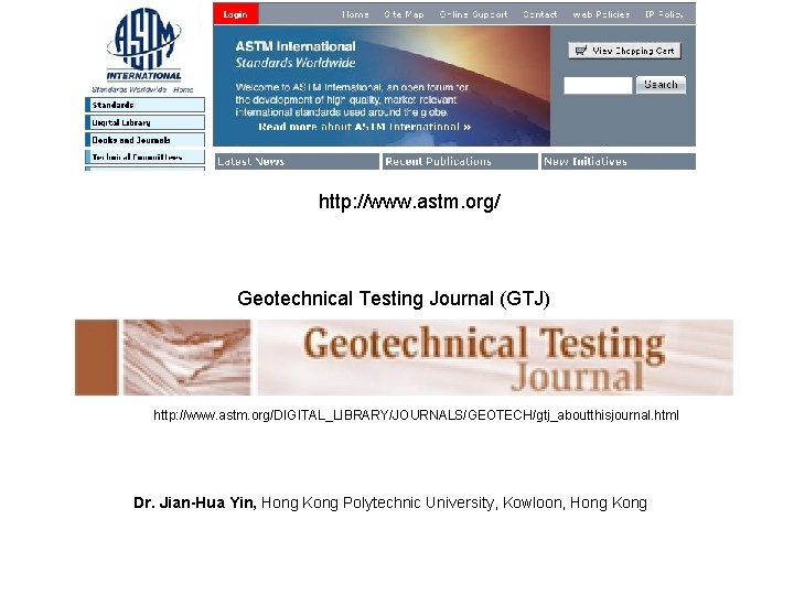 http: //www. astm. org/ Geotechnical Testing Journal (GTJ) http: //www. astm. org/DIGITAL_LIBRARY/JOURNALS/GEOTECH/gtj_aboutthisjournal. html Dr.