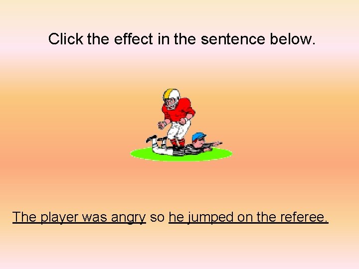 Click the effect in the sentence below. The player was angry so he jumped