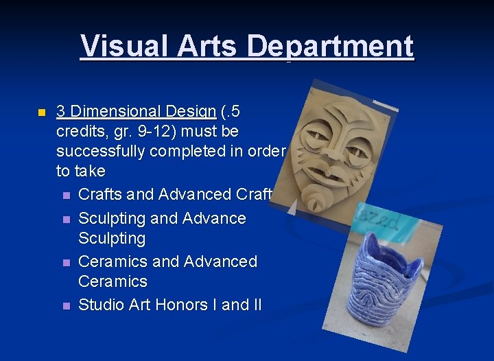 Visual Arts Department n 3 Dimensional Design (. 5 credits, gr. 9 -12) must
