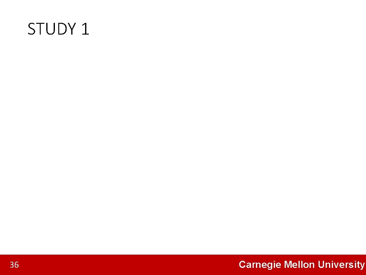 STUDY 1 36 Carnegie Mellon University 