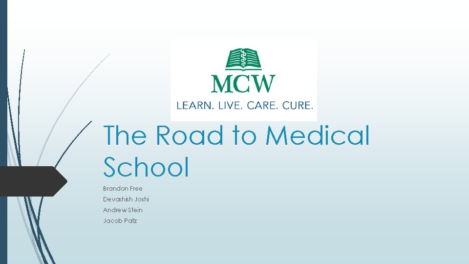 The Road to Medical School Brandon Free Devashish Joshi Andrew Stein Jacob Patz 