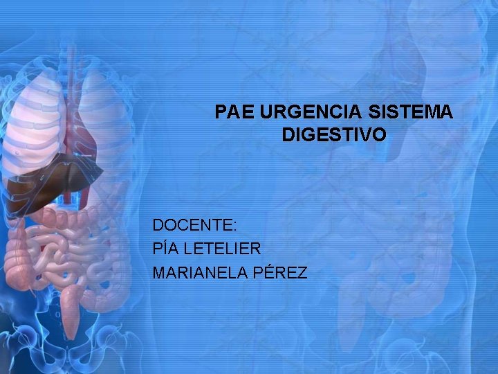 PAE URGENCIA SISTEMA DIGESTIVO DOCENTE: PÍA LETELIER MARIANELA PÉREZ 