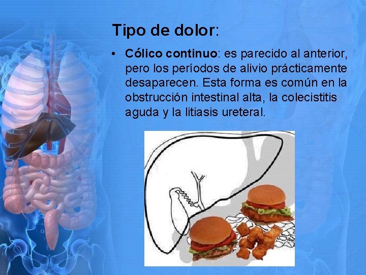 Tipo de dolor: • Cólico continuo: es parecido al anterior, pero los períodos de