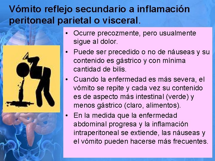 Vómito reflejo secundario a inflamación peritoneal parietal o visceral. • Ocurre precozmente, pero usualmente