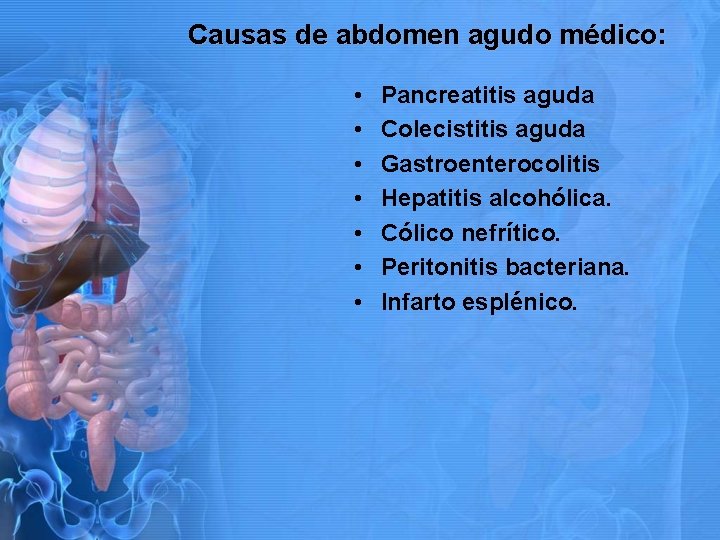 Causas de abdomen agudo médico: • • Pancreatitis aguda Colecistitis aguda Gastroenterocolitis Hepatitis alcohólica.