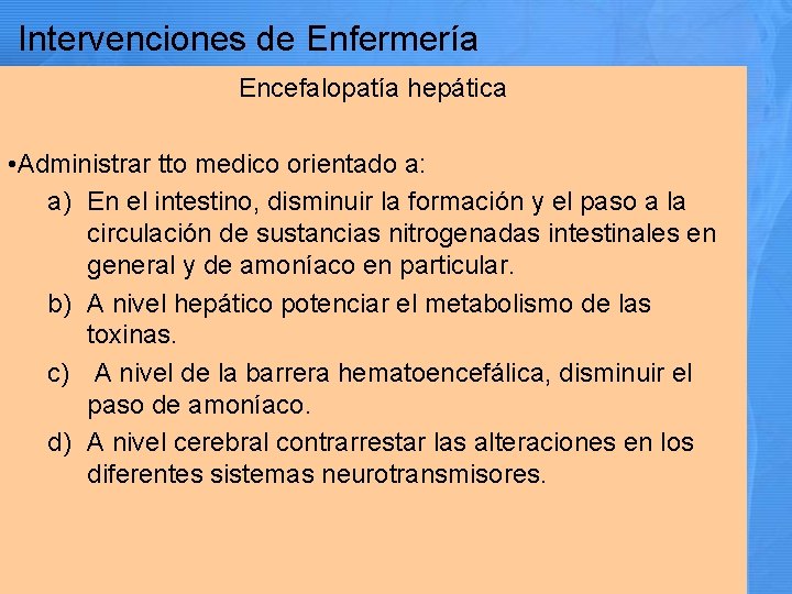 Intervenciones de Enfermería Encefalopatía hepática • Administrar tto medico orientado a: a) En el