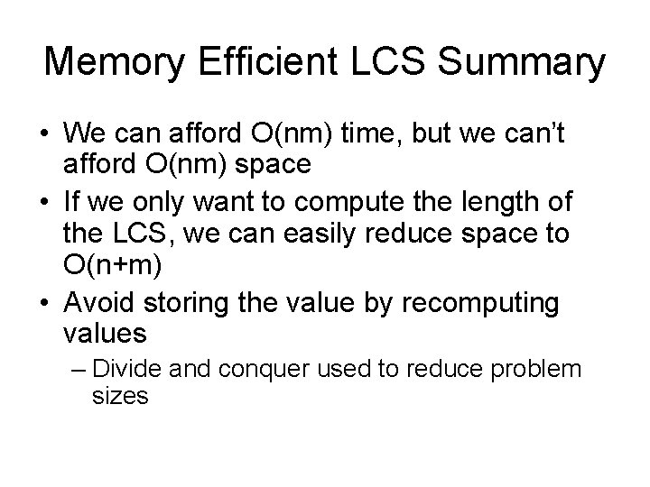 Memory Efficient LCS Summary • We can afford O(nm) time, but we can’t afford