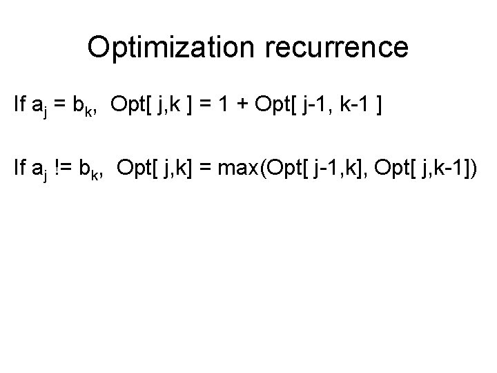 Optimization recurrence If aj = bk, Opt[ j, k ] = 1 + Opt[