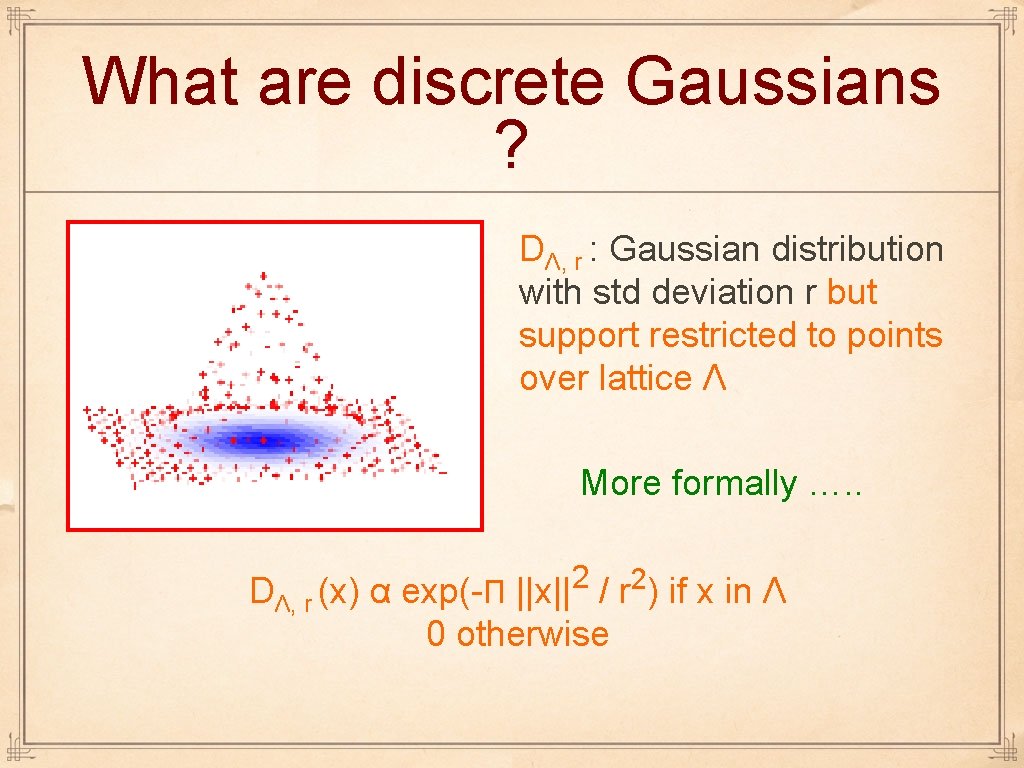 What are discrete Gaussians ? DΛ, r : Gaussian distribution with std deviation r