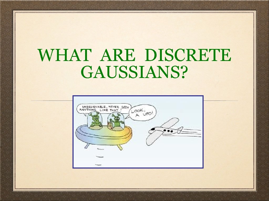 WHAT ARE DISCRETE GAUSSIANS? 