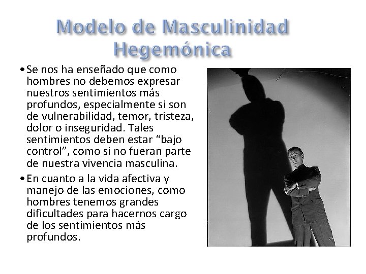 • Se nos ha enseñado que como hombres no debemos expresar nuestros sentimientos • Se nos ha enseñado que como hombres no debemos expresar nuestros sentimientos