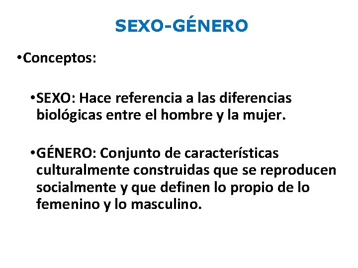 SEXO-GÉNERO • Conceptos: • SEXO: Hace referencia a las diferencias biológicas entre el hombre