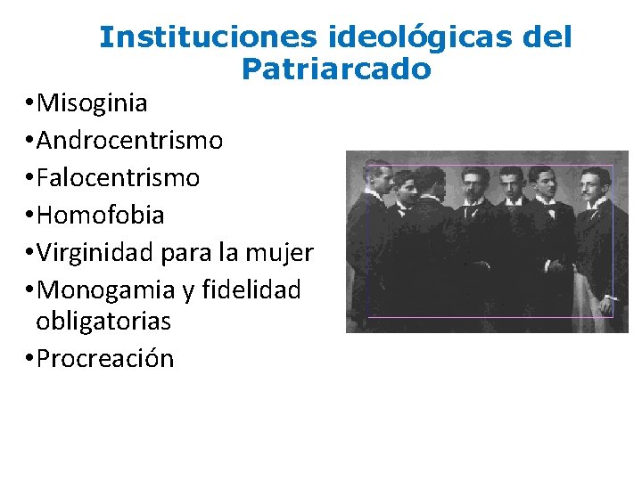 Instituciones ideológicas del Patriarcado • Misoginia • Androcentrismo • Falocentrismo • Homofobia • Virginidad