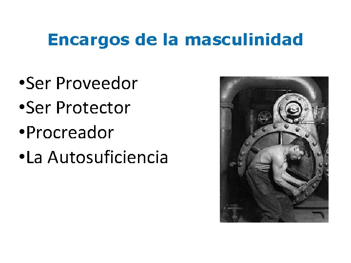 Encargos de la masculinidad • Ser Proveedor • Ser Protector • Procreador • La