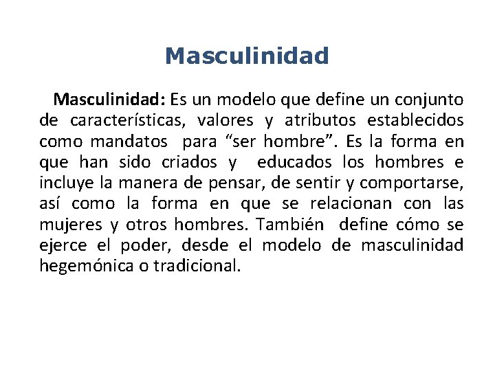 Masculinidad: Es un modelo que define un conjunto de características, valores y atributos establecidos