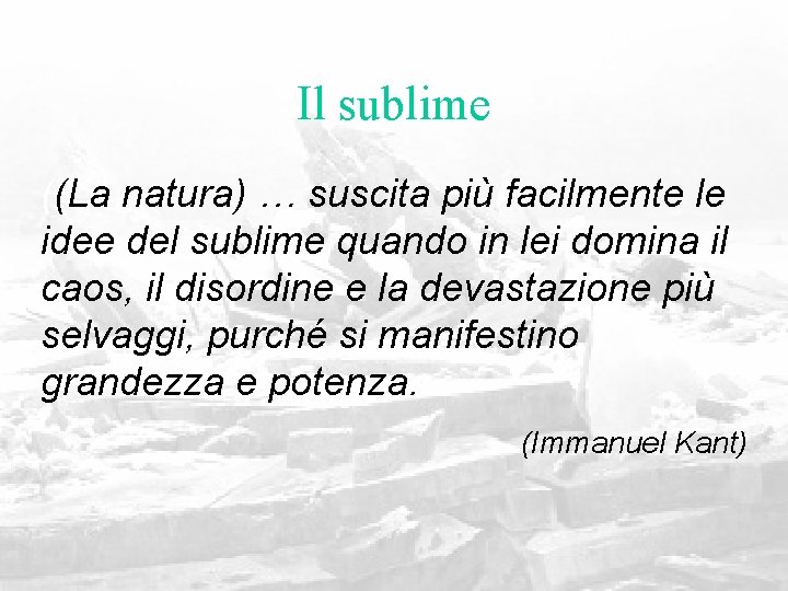 Il sublime ((La natura) … suscita più facilmente le idee del sublime quando in