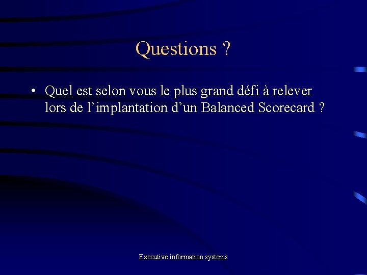 Questions ? • Quel est selon vous le plus grand défi à relever lors