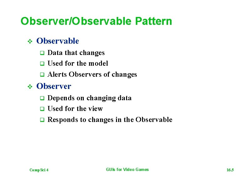 Observer/Observable Pattern v Observable q q q v Data that changes Used for the