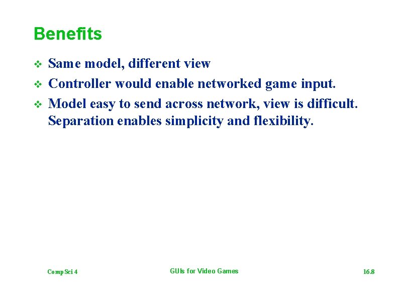 Benefits v v v Same model, different view Controller would enable networked game input.