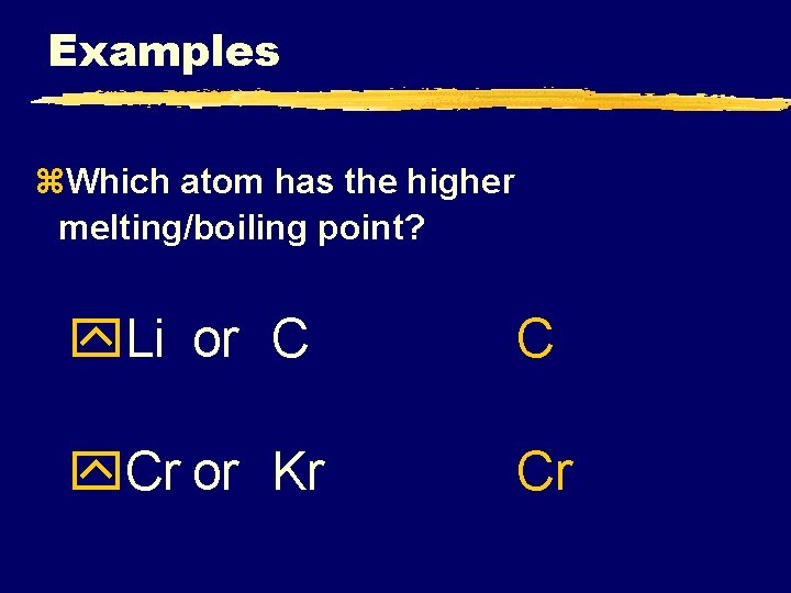 Examples z. Which atom has the higher melting/boiling point? y. Li or C C