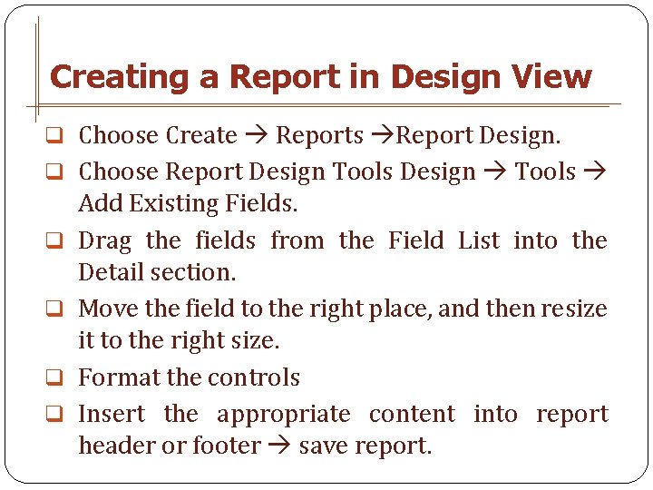 Creating a Report in Design View q Choose Create Reports Report Design. q Choose