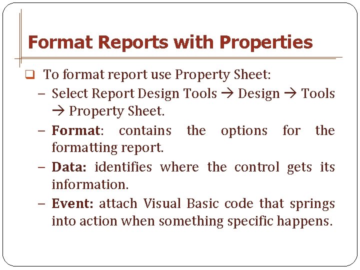 Format Reports with Properties q To format report use Property Sheet: − Select Report