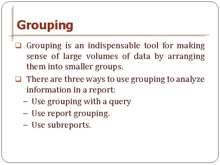 Grouping q Grouping is an indispensable tool for making sense of large volumes of